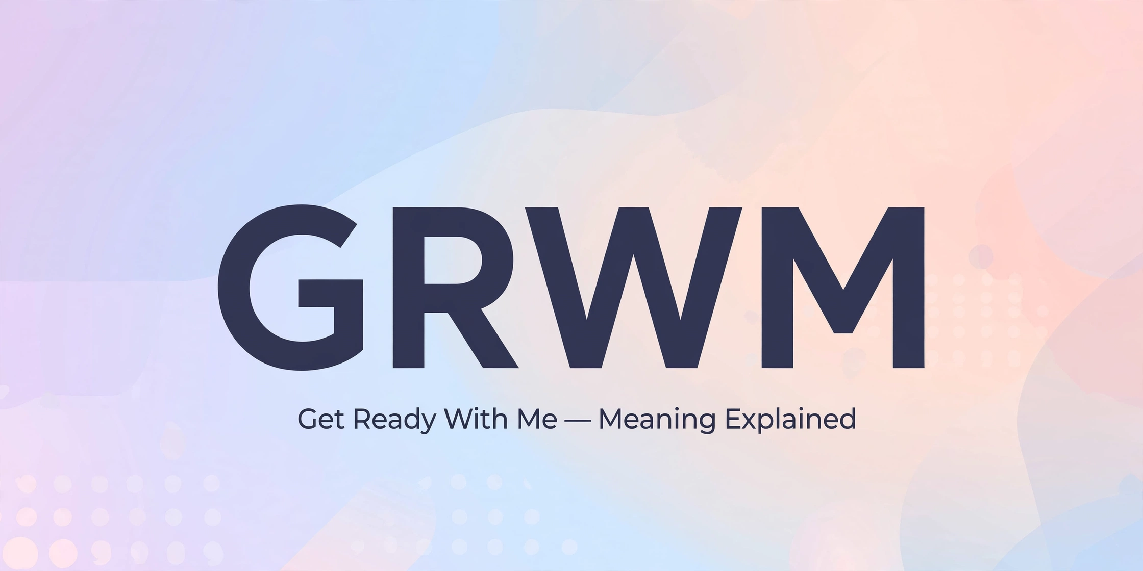 GRWM meaning – complete guide
